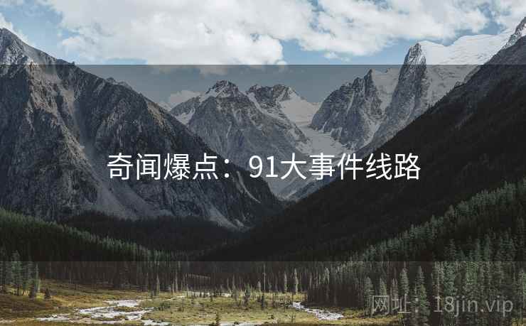 奇闻爆点：91大事件线路
