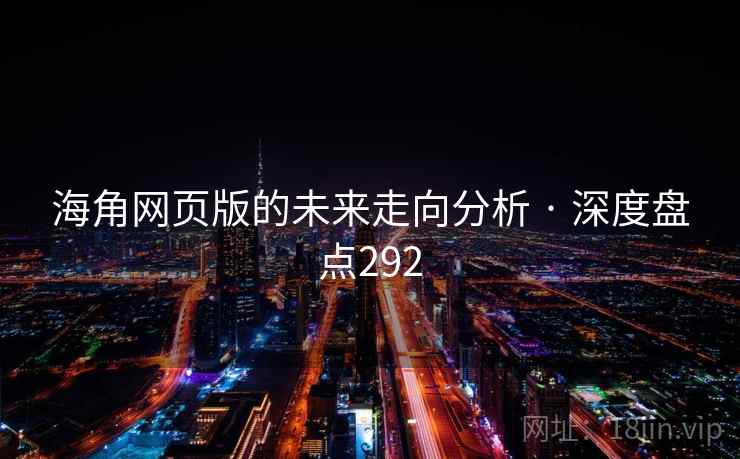 海角网页版的未来走向分析 · 深度盘点292