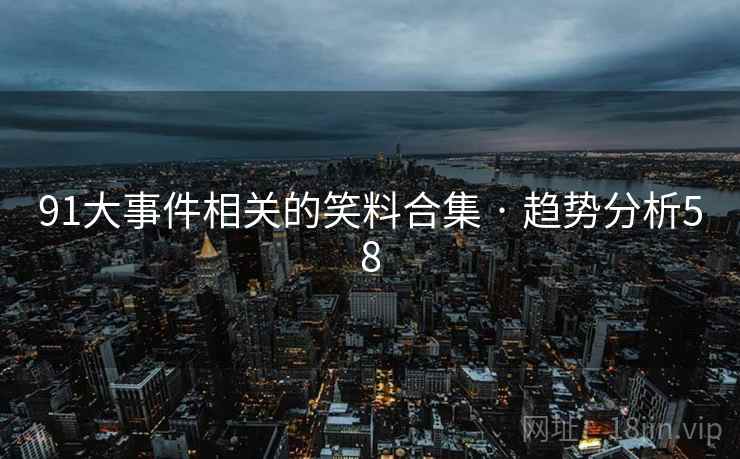 91大事件相关的笑料合集 · 趋势分析58
