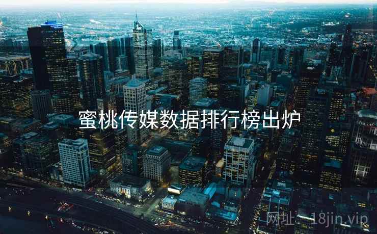 蜜桃传媒数据排行榜出炉