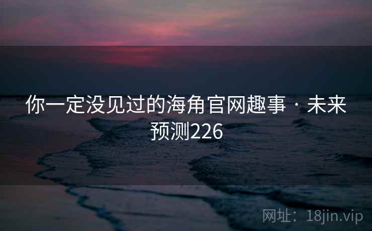 你一定没见过的海角官网趣事 · 未来预测226