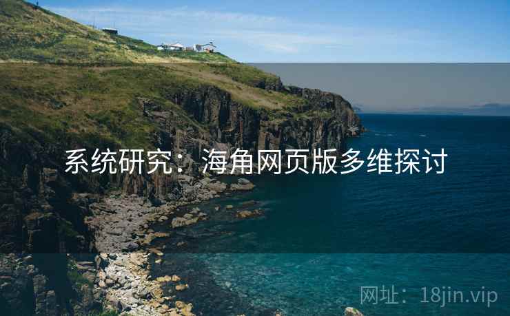 系统研究：海角网页版多维探讨